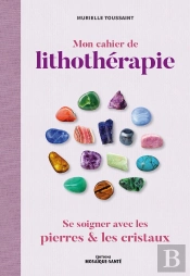 Mon Cahier De Lithothérapie ; Se Soigner Avec Les Pierres