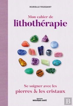Bertrand.pt - Mon Cahier De Lithothérapie ; Se Soigner Avec Les Pierres