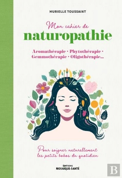 Bertrand.pt - Mon Cahier De Naturopathie : Aromatherapie, Phytothérapie, Gemmothérapie, Oligotherapie ; Pour Soigner Naturellement Les Petits Bobos Du Quotidien