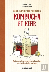 Mon Cahier De Recettes Kombucha & Kefir : Boissons Fermentées Naturelles Et Pickles Faits Maison