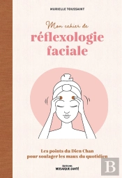 Mon Cahier De Réflexologie Faciale : Les Points Du Dien Chan Pour Soulager Les Maux Du Quotidien