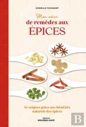 Mon Cahier De Remèdes Aux Épices : Se Soigner Grâce Aux Bienfaits Naturels Des Épices