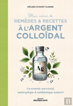 Bertrand.pt - Mon Cahier De Remèdes Et Recettes À L'Argent Colloïdal : Un Remède Ancestral, Antiseptique Et Antibiotique Naturel