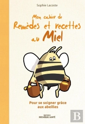 Mon Cahier De Remèdes Et Recettes Au Miel ; Pour Se Soigner Grâce Aux Abeilles