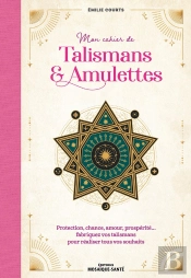 Mon Cahier De Talismans & Amulettes : Protection, Chance, Amour, Prospérité Fabriquez Vos Talismans