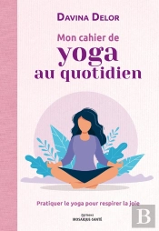 Mon Cahier De Yoga Au Quotidien : Pratiquer Le Yoga Pour Respirer La Joie