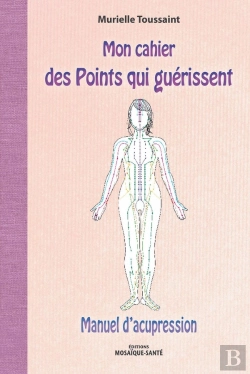 Bertrand.pt - Mon Cahier Des Points Qui Guérissent ; Manuel D'Acupression