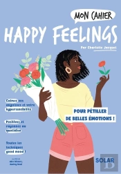 Mon Cahier : Happy Feelings : Pour Pétiller De Belles Émotions !