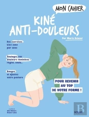 Mon Cahier : Kiné Anti-Douleurs : Pour Revenir Au Top De Votre Forme !