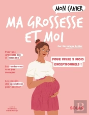 Mon Cahier : Ma Grossesse Et Moi : Pour Vivre 9 Mois Exceptionnels !