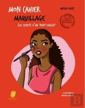 Mon Cahier : Mon Cahier Maquillage : Spécial Peaux Noires Et Métissees ; Le Secrets D'Un Teint Parfait