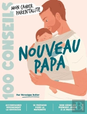 Mon Cahier Parentalité : 100 Conseils : Nouveau Papa