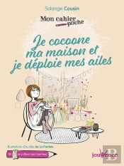Mon Cahier Poche Tome 10 : Je Cocoone Ma Maison Et Je Déploie Mes Ailes ; Je Cultive Mon Bonheur