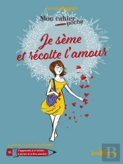 Mon Cahier Poche Tome 16 : Je Sème Et Récolte L'Amour ; J'Apprends À M'Aimer, À Aimer Et À Être Aimé(E)