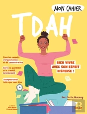 Mon Cahier : Tdah : Bien Vivre Avec Son Esprit Dispersé !