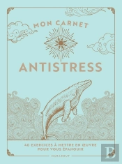 Mon Carnet Antistress : 40 Exercices À Mettre En Oeuvre Pour Vous Épanouir