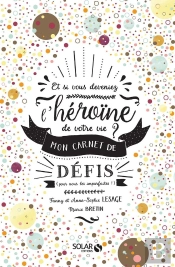 Mon Carnet Defis. Et Si Vous Deveniez L'Heroine De Votre Vie