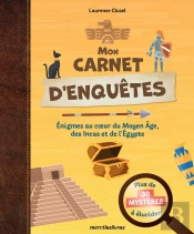 Mon Carnet D'Enquêtes, Plus De 30 Mystères À Élucider : Enigmes Au Coeur Du Moyen Age, Des Incas Et De L'Égypte Antique