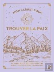 Mon Carnet Pour Trouver La Paix : 42 Exercices À Mettre En Oeuvre Pour Vivre En Pleine Conscience