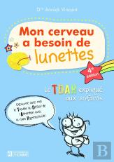 Mon Cerveau A Besoin De Lunettes : Le Tdah Expliqué Aux Enfants (4e Édition)