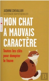 Mon Chat A Mauvais Caractere - Toutes Les Cles Pour Dompter Le Fauve