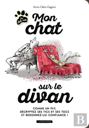 Mon Chat Sur Le Divan : Comme Un Psy, Décryptez Ses Tics Et Ses Tocs Et Redonnez-Lui Confiance !