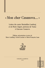 'Mon Cher Casanova ...' ; Lettres Du Comte Maximilien Lamberg Et Du Sénateur Pietro Zaguri, Patricien De Venise À Giacomo Casanova
