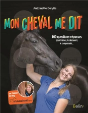 Mon Cheval Me Dit ; 100 Questions-Réponses Pour L'Aimer, Le Découvrir, Le Comprendre...