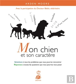 Bertrand.pt - Mon Chien Et Son Caractère ; Solutions À Tous Les Problèmes Que Vous Pourrez Rencontrer ; Réponses À Toutes Les Questions Que Vous Pourrez Vous Poser