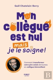 Mon Collègue Est Nul, Mais Je Le Soigne ! Comment Transformer Votre Pire Voisin De Bureau En Collègue Bienveillant