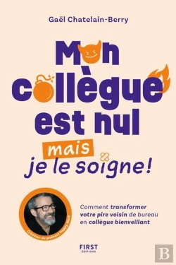 Bertrand.pt - Mon Collègue Est Nul, Mais Je Le Soigne ! Comment Transformer Votre Pire Voisin De Bureau En Collègue Bienveillant