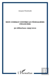Mon Combat Contre Le Féodalisme Financier ; 50 Éditoriaux 1995 / 2012