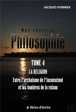 Bertrand.pt - Mon Cours De Philo.T4 : La Religion Entre L'Archaisme De L'Inconscient Et Les Lumieres De La Raison