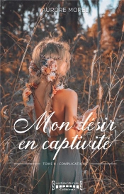 Mon Désir En Captivité T.2 : Complications