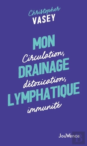Mon Drainage Lymphatique : Circulation, Détoxication, Immunité