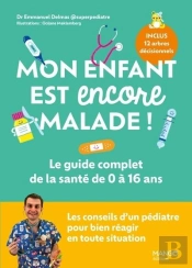 Mon Enfant Est Encore Malade ! Le Guide Complet De La Santé De 0 À 16 Ans