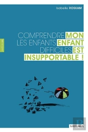 Mon Enfant Est Insupportable ; Comprendre Les Enfants Difficiles