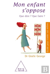 Mon Enfant S'Oppose ; Que Dire ? Que Faire ? Nouvelle Edition