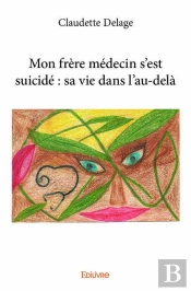 Mon Frere Medecin S'Est Suicide : Sa Vie Dans L'Au-Dela