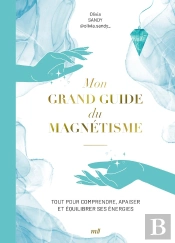 Mon Grand Guide Du Magnétisme : Tout Pour Comprendre Et Utiliser Le Magnétisme Au Quotidien