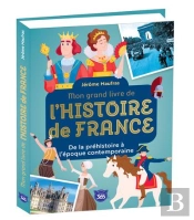 Mon Grand Livre De L'Histoire De France : De La Préhistoire À L'Époque Contemporaine