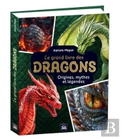 Mon Grand Livre Des Dragons : Origines, Mythes Et Légendes