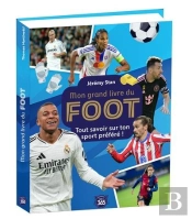 Mon Grand Livre Du Foot : Tout Savoir Sur Ton Sport Préféré