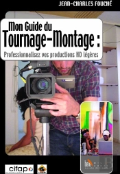 Mon Guide Du Tournage-Montage : Professionnalisez Vos Productions Hd Légères