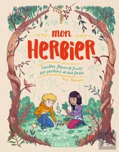 Mon Herbier ; Feuilles, Fleurs Et Fruits Des Jardins Et Des Forêts