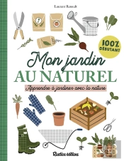 Mon Jardin Au Naturel ; Apprendre À Jardiner Avec La Nature
