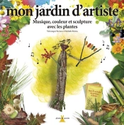 Mon Jardin D'Artiste ; Musique, Couleurs Et Sculpture Avec Les Plantes