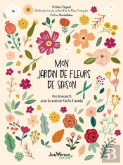 Mon Jardin De Fleurs De Saison : Des Bouquets Pour La Maison Toute L'Année
