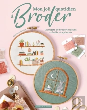 Mon Joli Quotidien À Broder : 12 Projets De Broderie Faciles, Créatifs Et Apaisants