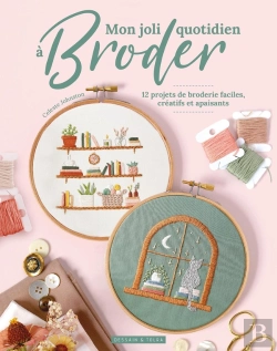 Bertrand.pt - Mon Joli Quotidien À Broder : 12 Projets De Broderie Faciles, Créatifs Et Apaisants